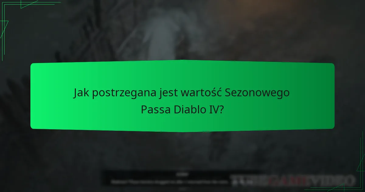 Jak postrzegana jest wartość Sezonowego Passa Diablo IV?