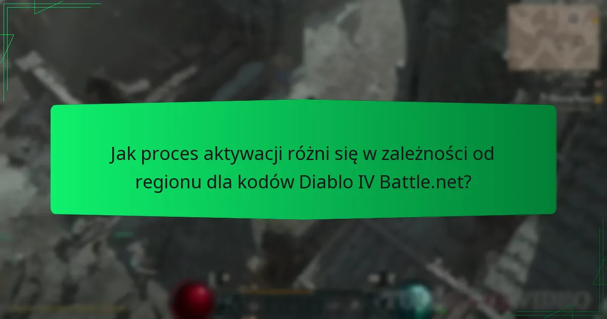 Jak proces aktywacji różni się w zależności od regionu dla kodów Diablo IV Battle.net?