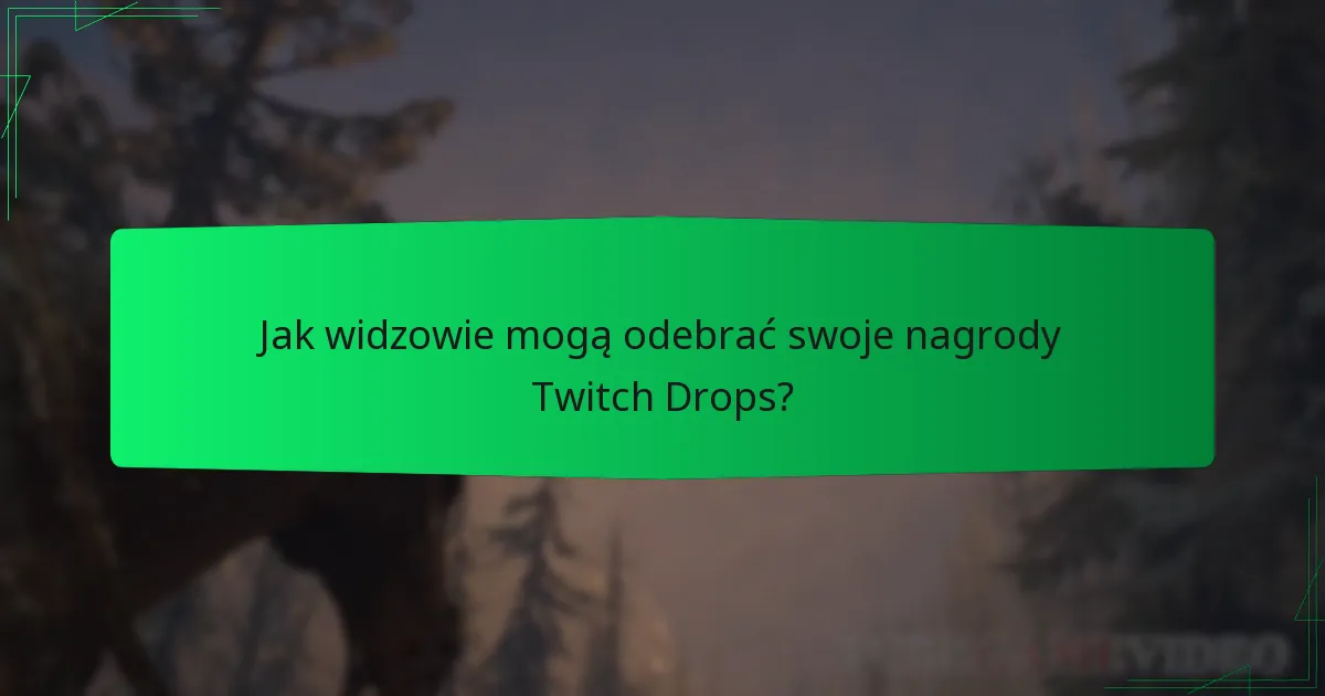 Jak widzowie mogą odebrać swoje nagrody Twitch Drops?